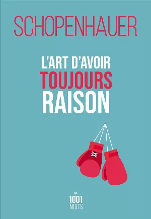 Arthur Schopenhauer - L’Art d’avoir toujours raison